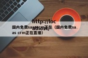 国内免费saascrm正在（国内免费saas crm正在直播）